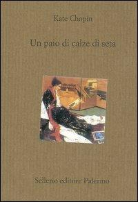 Un paio di calze di seta - Kate Chopin - Libro Sellerio Editore Palermo 2004, Il divano | Libraccio.it