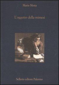 L' oggetto della mimesi. Arte e filosofia - Mario Motta - Libro Sellerio Editore Palermo 2003, La diagonale | Libraccio.it