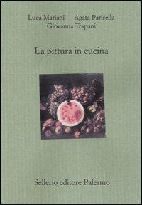 La pittura in cucina - Luca Mariani, Agata Parisella, Giovanna Trapani - Libro Sellerio Editore Palermo 2003, Il divano | Libraccio.it