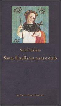 Santa Rosalia tra cielo e terra. Storia, rituali, linguaggi di un culto barocco - Sara Cabibbo - Libro Sellerio Editore Palermo 2004, La nuova diagonale | Libraccio.it