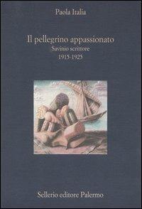 Il pellegrino appassionato. Savinio scrittore 1915-1925 - Paola Italia - Libro Sellerio Editore Palermo 2004, La diagonale | Libraccio.it