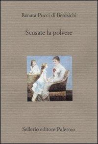 Scusate la polvere - Renata Pucci Di Benisichi - Libro Sellerio Editore Palermo 2004, Il divano | Libraccio.it