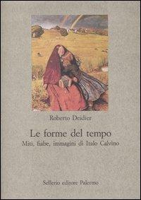 Le forme del tempo. Miti, fiabe, immagini di Italo Calvino - Roberto Deidier - Libro Sellerio Editore Palermo 2004, Nuovo prisma | Libraccio.it