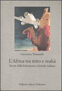 L' Africa tra mito e realtà. Storia della letteratura coloniale italiana - Giovanna Tomasello - Libro Sellerio Editore Palermo 2004, Nuovo prisma | Libraccio.it
