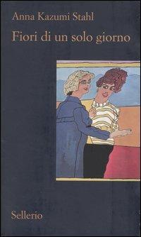 Fiori di un solo giorno - Anna Kazumi Stahl - Libro Sellerio Editore Palermo 2004, Il contesto | Libraccio.it