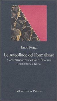 Le autoblinde del Formalismo. Conversazione con Viktor B. Sklovskij tra memoria e teoria - Enzo Roggi - Libro Sellerio Editore Palermo 2006, La nuova diagonale | Libraccio.it