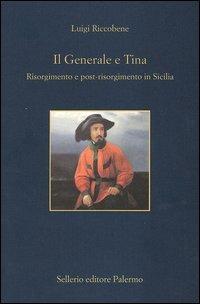 Il generale e Tina. Risorgimento e post-risorgimento in Sicilia - Luigi Riccobene - Libro Sellerio Editore Palermo 2005, L' isola | Libraccio.it