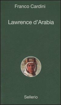 Lawrence d'Arabia - Franco Cardini - Libro Sellerio Editore Palermo 2006, Alle 8 della sera | Libraccio.it