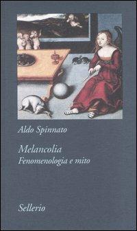 Melancolia. Fenomenologia e mito - Aldo Spinnato - Libro Sellerio Editore Palermo 2006, Tutto e subito | Libraccio.it