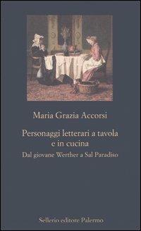 Personaggi letterari a tavola e in cucina. Dal giovane Werther a Sal Paradiso - M. Grazia Accorsi - Libro Sellerio Editore Palermo 2005, La nuova diagonale | Libraccio.it