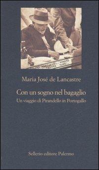 Con un sogno nel bagaglio. Un viaggio di Pirandello in Portogallo - Maria Josè de Lancastre - Libro Sellerio Editore Palermo 2006, La nuova diagonale | Libraccio.it