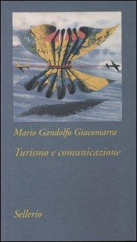 Turismo e comunicazione. Strategie di costruzione del prodotto turistico - Mario Gandolfo Giacomarra - Libro Sellerio Editore Palermo 2006, Tutto e subito | Libraccio.it
