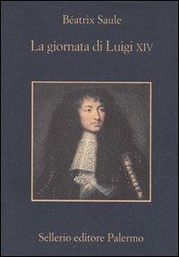 La giornata di Luigi XIV. 16 novembre 1700 - Béatrix Saule - Libro Sellerio Editore Palermo 2006, La memoria | Libraccio.it