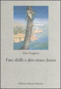 Fate, sibille e altre strane donne - Elsa Guggino - Libro Sellerio Editore Palermo 2006, Nuovo prisma | Libraccio.it