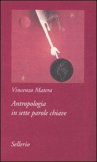 Antropologia in sette parole chiave - Vincenzo Matera - Libro Sellerio Editore Palermo 2006, Tutto e subito | Libraccio.it