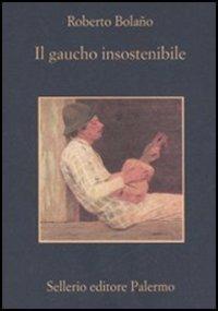 Il gaucho insostenibile - Roberto Bolaño - Libro Sellerio Editore Palermo 2006, La memoria | Libraccio.it