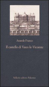 Il castello di Vaux-le-Vicomte - Anatole France - Libro Sellerio Editore Palermo 2006, La nuova diagonale | Libraccio.it