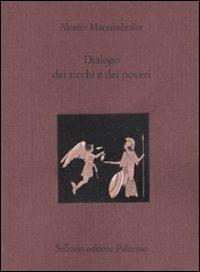 Dialogo dei ricchi e dei poveri. Testo greco a fronte - Alessio Macrembolite - Libro Sellerio Editore Palermo 2007, La città antica | Libraccio.it