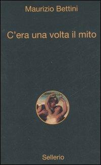 C'era una volta il mito - Maurizio Bettini - Libro Sellerio Editore Palermo 2007, Alle 8 della sera | Libraccio.it