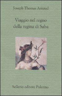 Viaggio nel regno della regina di Saba - Joseph T. Arnaud - Libro Sellerio Editore Palermo 2007, Il divano | Libraccio.it
