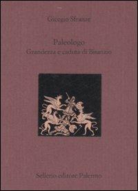 Paleologo. Grandezza e caduta di Bisanzio. Testo greco a fronte - Giorgio Sfranze - Libro Sellerio Editore Palermo 2008, La città antica | Libraccio.it