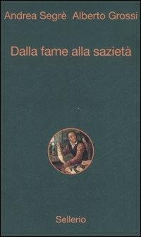 Dalla fame alla sazietà - Andrea Segrè, Alberto Grossi - Libro Sellerio Editore Palermo 2007, Alle 8 della sera | Libraccio.it