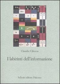 I labirinti dell'informazione. Sfida alla sapienza dei sistemi - Claudio Ciborra - Libro Sellerio Editore Palermo 2008, Le parole e le cose | Libraccio.it