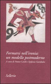 Formarsi nell'ironia: un modello postmoderno  - Libro Sellerio Editore Palermo 2008, Tutto e subito | Libraccio.it
