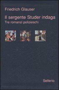 Il sergente Studer indaga. Tre romanzi polizieschi - Friedrich Glauser - Libro Sellerio Editore Palermo 2008, Galleria | Libraccio.it