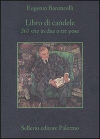 Libro di candele. 267 vite in due o tre pose - Eugenio Baroncelli - Libro Sellerio Editore Palermo 2008, La memoria | Libraccio.it