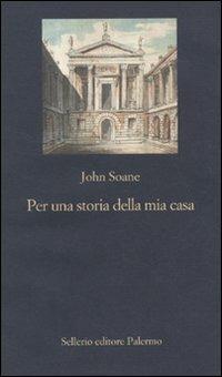 Per una storia della mia casa. Primo abbozzo - John Soane - Libro Sellerio Editore Palermo 2010, La nuova diagonale | Libraccio.it