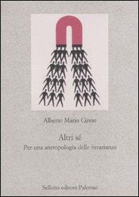 Altri sé. Per un'antropologia delle invarianze - Alberto Mario Cirese - Libro Sellerio Editore Palermo 2010, Nuovo prisma | Libraccio.it