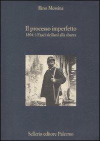 Il processo imperfetto. 1894: i fasci siciliani alla sbarra - Rino Messina - Libro Sellerio Editore Palermo 2008, La diagonale | Libraccio.it