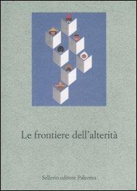 Le frontiere dell'alterità  - Libro Sellerio Editore Palermo 2009, Le parole e le cose | Libraccio.it