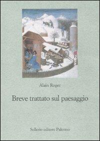 Breve trattato sul paesaggio - Alain Roger - Libro Sellerio Editore Palermo 2009, Le parole e le cose | Libraccio.it