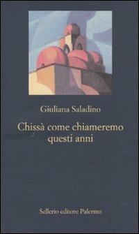 Chissà come chiameremo questi anni - Giuliana Saladino - Libro Sellerio Editore Palermo 2010, La nuova diagonale | Libraccio.it