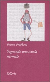 Sognando una scuola normale - Franco Frabboni - Libro Sellerio Editore Palermo 2009, Tutto e subito | Libraccio.it