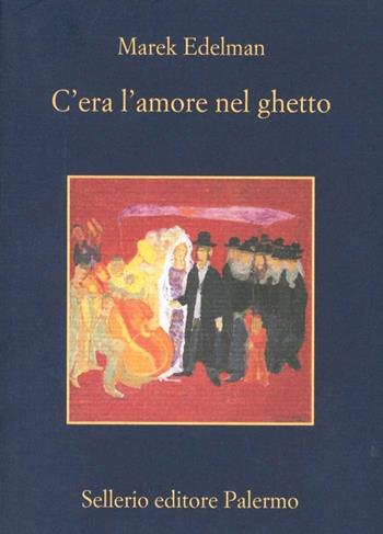 C'era l'amore nel ghetto - Marek Edelman - Libro Sellerio Editore Palermo 2009, La memoria | Libraccio.it