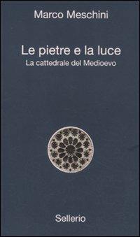 Le pietre e la luce. La cattedrale del Medioevo - Marco Meschini - Libro Sellerio Editore Palermo 2011, Alle 8 della sera | Libraccio.it