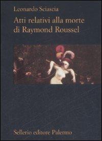 Atti relativi alla morte di Raymond Roussel - Leonardo Sciascia - Libro Sellerio Editore Palermo 2009, La rosa dei venti | Libraccio.it