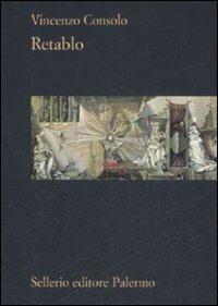 Retablo - Vincenzo Consolo - Libro Sellerio Editore Palermo 2009, La rosa dei venti | Libraccio.it