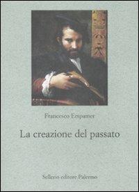 La creazione del passato - Francesco Erspamer - Libro Sellerio Editore Palermo 2009, Le parole e le cose | Libraccio.it