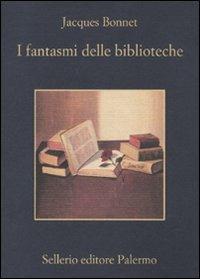 I fantasmi delle biblioteche - Jacques Bonnet - Libro Sellerio Editore Palermo 2009, La memoria | Libraccio.it