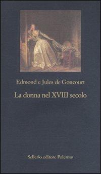 La donna nel XVIII secolo - Edmond de Goncourt, Jules de Goncourt - Libro Sellerio Editore Palermo 2010, La nuova diagonale | Libraccio.it