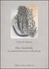 Dire l'indicibile. La memoria letteraria della Shoah - Carlo De Matteis - Libro Sellerio Editore Palermo 2010, Nuovo prisma | Libraccio.it