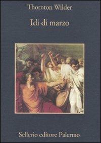 Idi di marzo - Thornton Wilder - Libro Sellerio Editore Palermo 2010, La memoria | Libraccio.it
