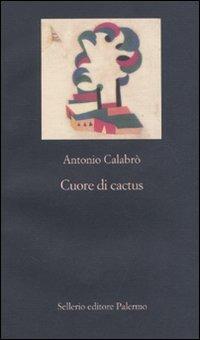 Cuore di cactus - Antonio Calabrò - Libro Sellerio Editore Palermo 2010, La nuova diagonale | Libraccio.it