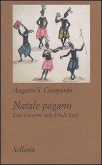 Natale pagano. Feste d'inverno nello Hindu Kush - Augusto S. Cacopardo - Libro Sellerio Editore Palermo 2010, Tutto e subito | Libraccio.it