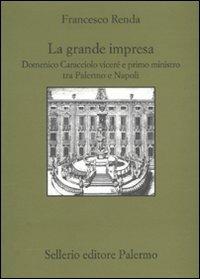 La grande impresa. Domenico Caracciolo viceré e primo ministro tra palermo e Napoli - Francesco Renda - Libro Sellerio Editore Palermo 2010, Quaderni bib. siciliana di storia e let. | Libraccio.it