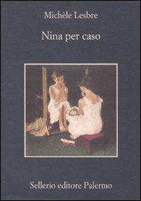 Nina per caso - Michèle Lesbre - Libro Sellerio Editore Palermo 2010, La memoria | Libraccio.it